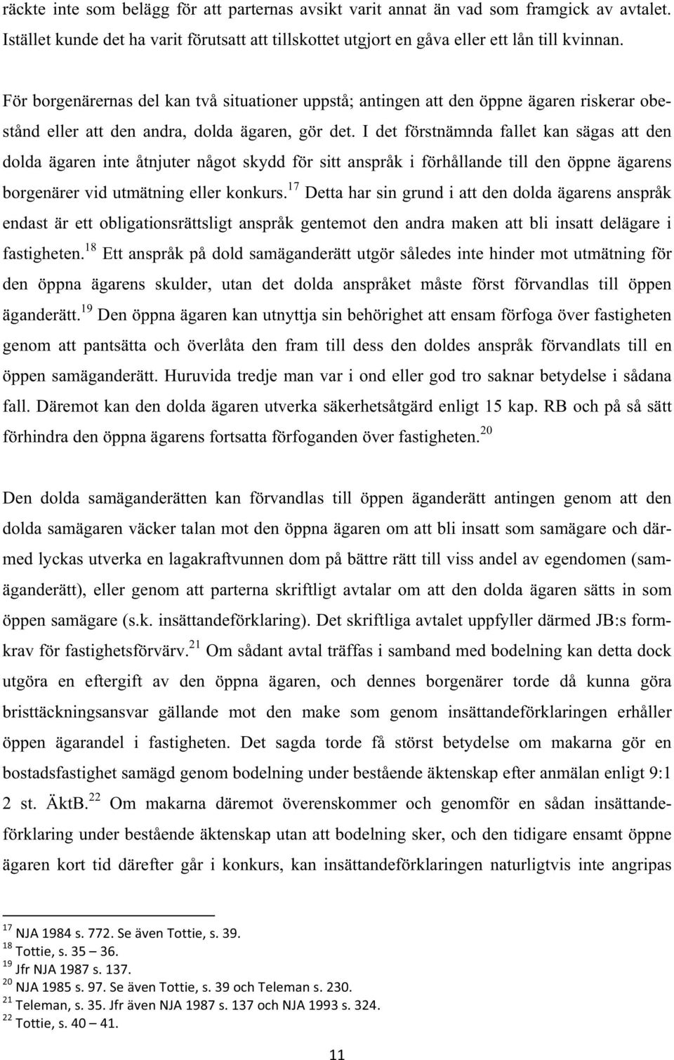 I det förstnämnda fallet kan sägas att den dolda ägaren inte åtnjuter något skydd för sitt anspråk i förhållande till den öppne ägarens borgenärer vid utmätning eller konkurs.