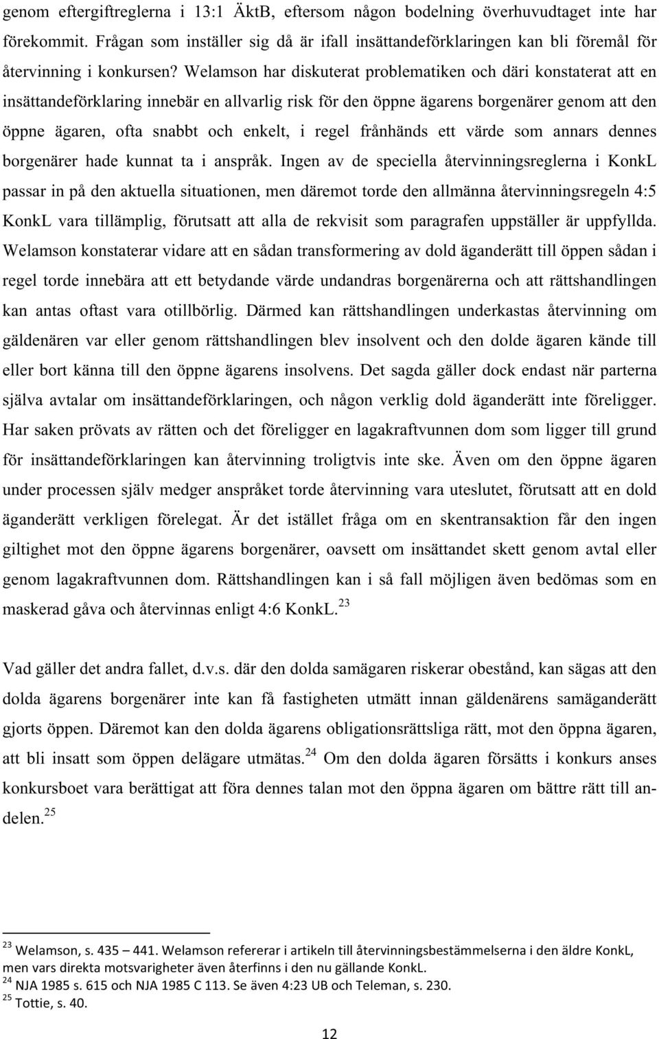 Welamson har diskuterat problematiken och däri konstaterat att en insättandeförklaring innebär en allvarlig risk för den öppne ägarens borgenärer genom att den öppne ägaren, ofta snabbt och enkelt, i