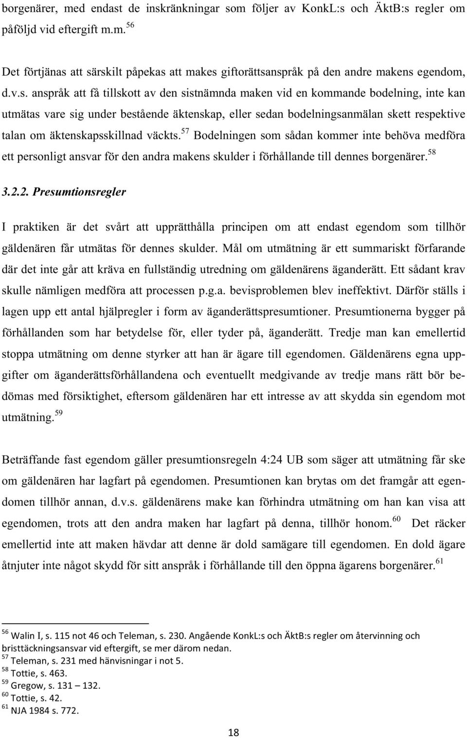 äktenskapsskillnad väckts. 57 Bodelningen som sådan kommer inte behöva medföra ett personligt ansvar för den andra makens skulder i förhållande till dennes borgenärer. 58 3.2.