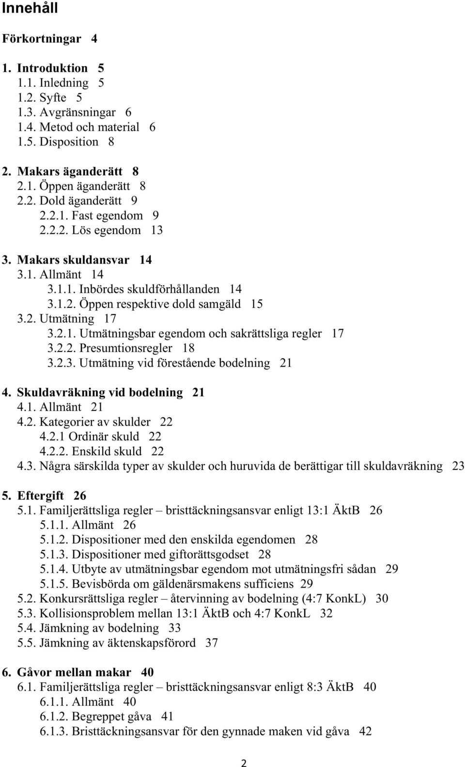 2.2. Presumtionsregler 18 3.2.3. Utmätning vid förestående bodelning 21 4. Skuldavräkning vid bodelning 21 4.1. Allmänt 21 4.2. Kategorier av skulder 22 4.2.1 Ordinär skuld 22 4.2.2. Enskild skuld 22 4.