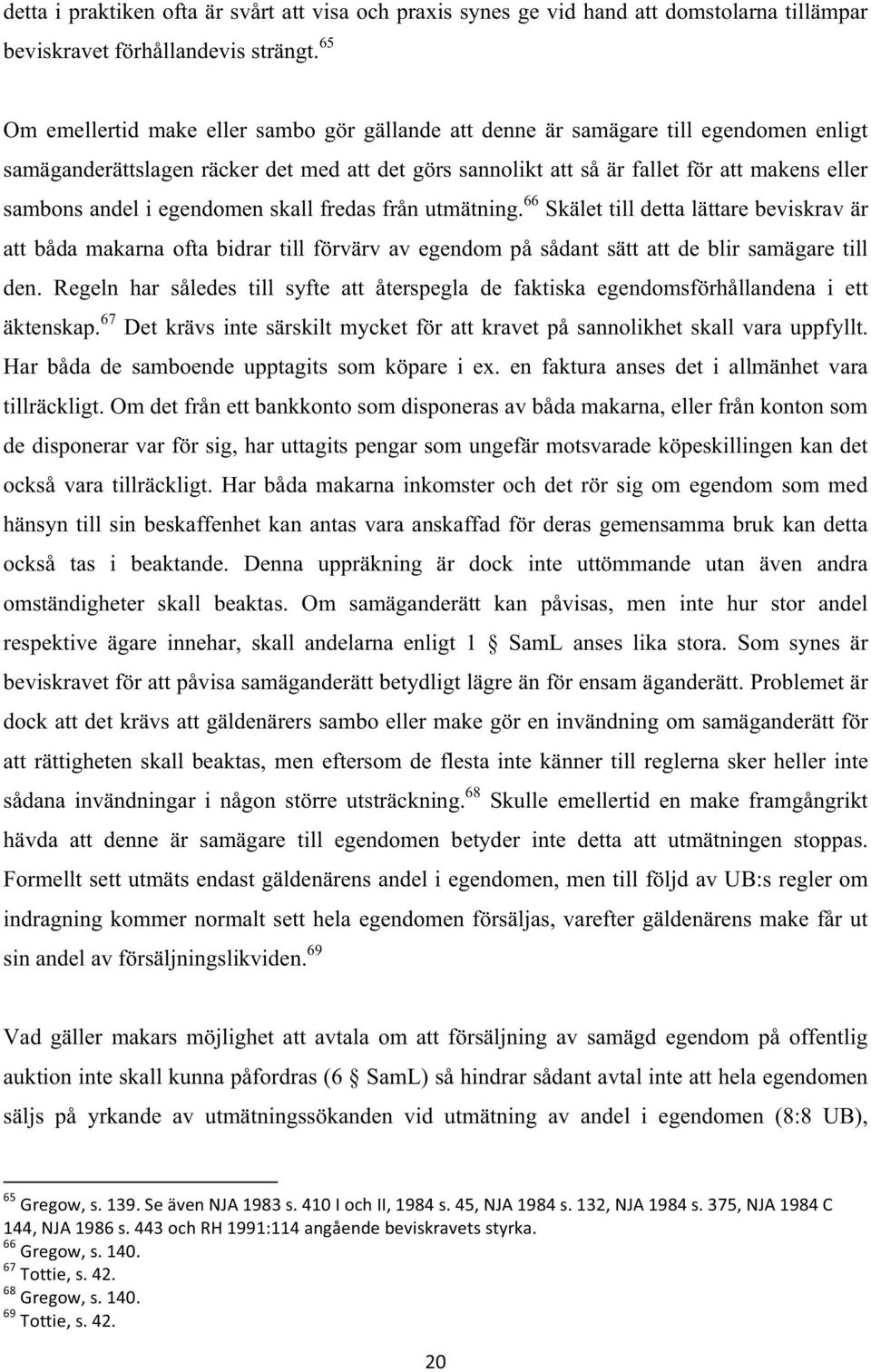 andel i egendomen skall fredas från utmätning. 66 Skälet till detta lättare beviskrav är att båda makarna ofta bidrar till förvärv av egendom på sådant sätt att de blir samägare till den.