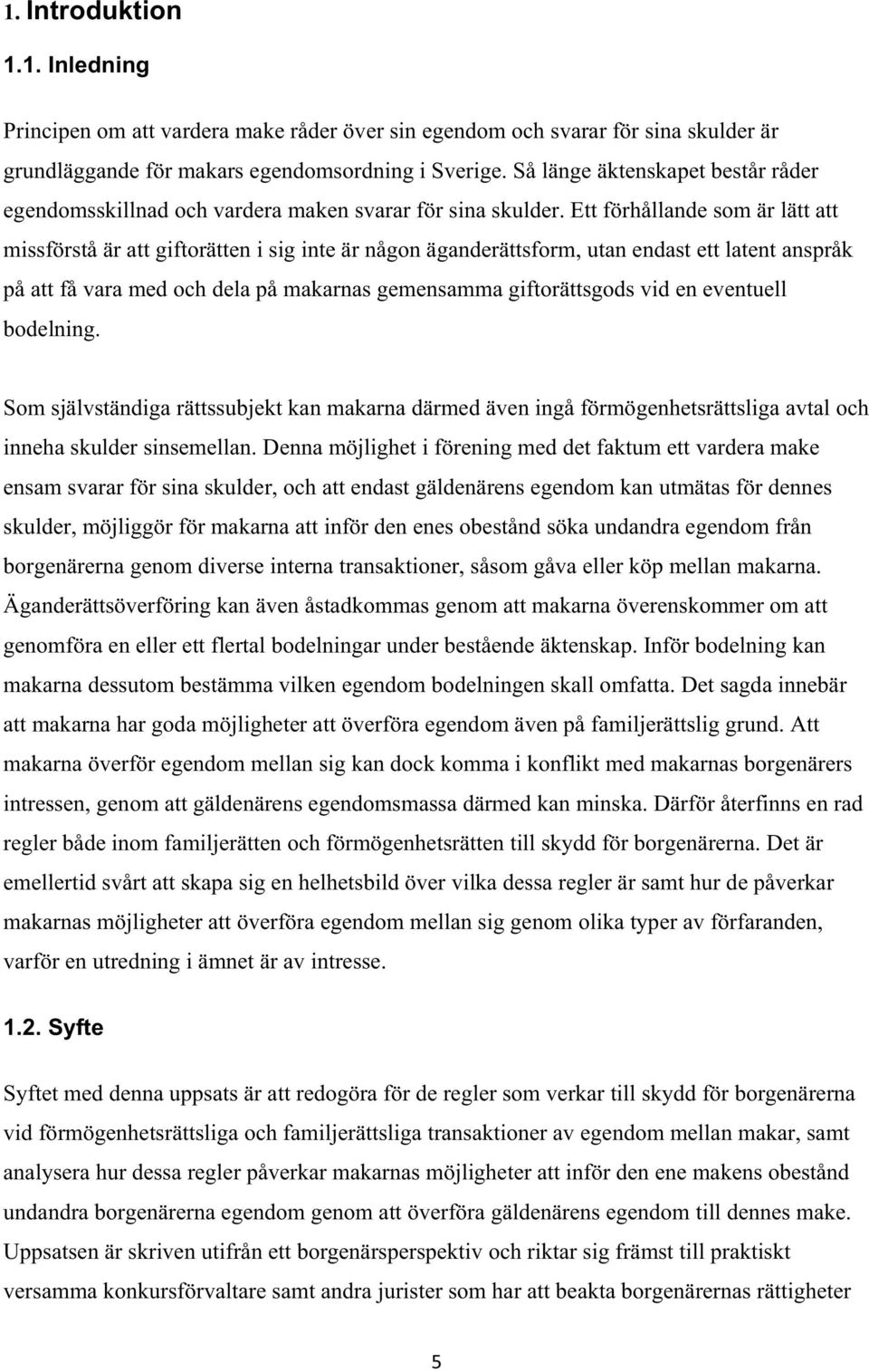 Ett förhållande som är lätt att missförstå är att giftorätten i sig inte är någon äganderättsform, utan endast ett latent anspråk på att få vara med och dela på makarnas gemensamma giftorättsgods vid