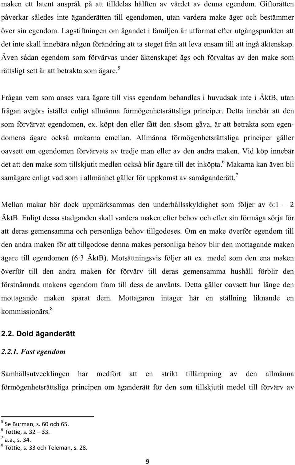 Även sådan egendom som förvärvas under äktenskapet ägs och förvaltas av den make som rättsligt sett är att betrakta som ägare.