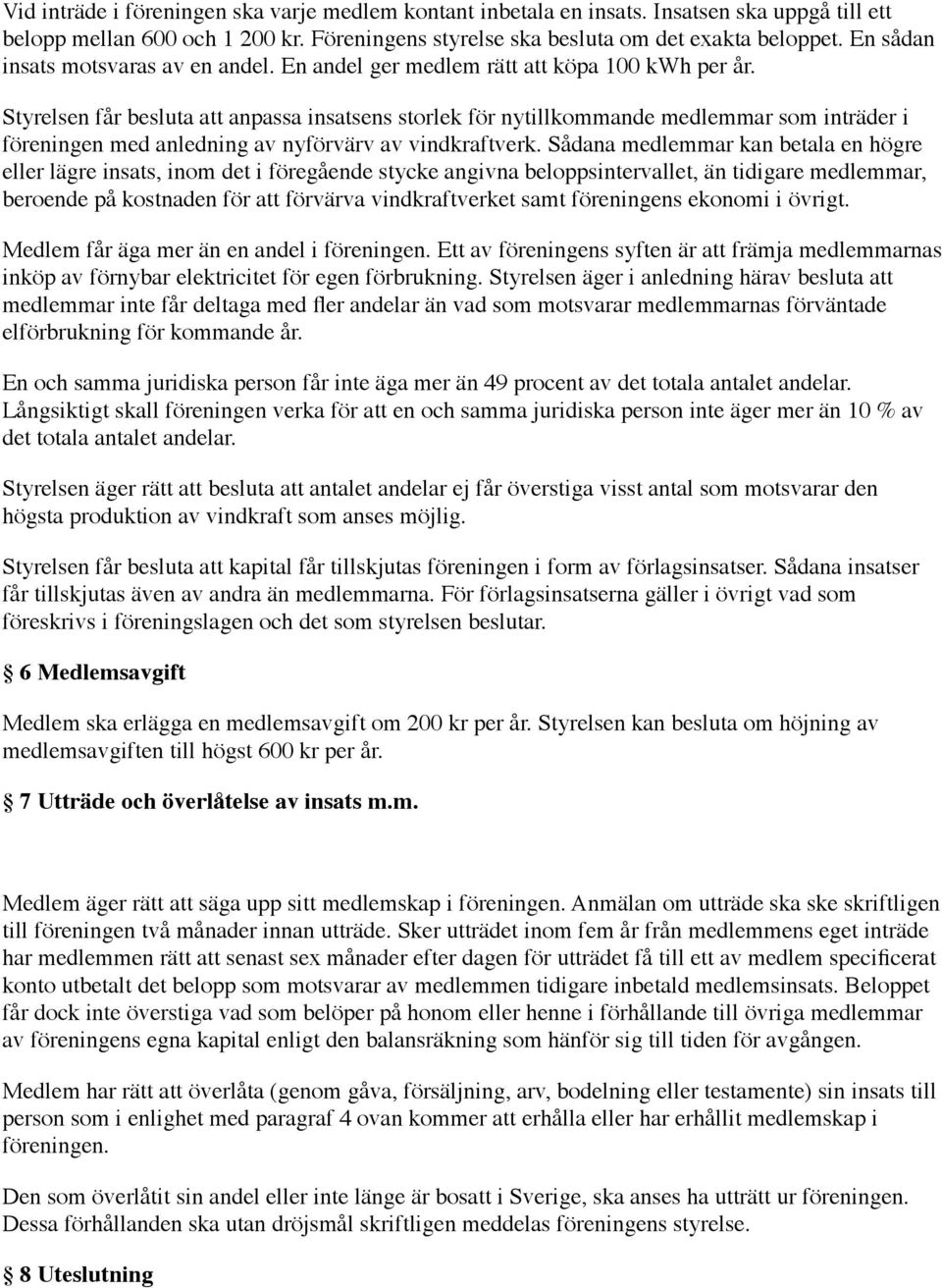 Styrelsen får besluta att anpassa insatsens storlek för nytillkommande medlemmar som inträder i föreningen med anledning av nyförvärv av vindkraftverk.