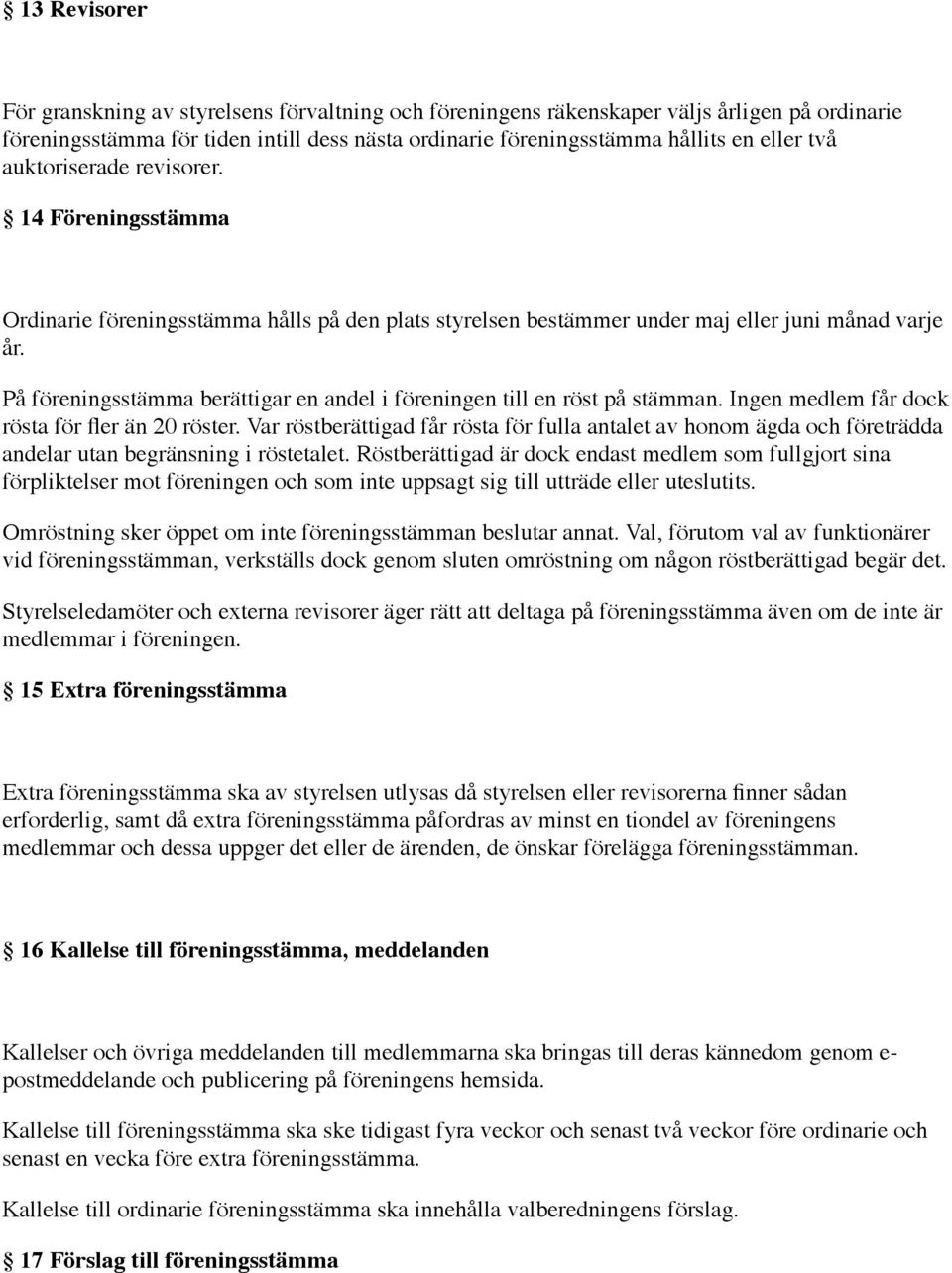 På föreningsstämma berättigar en andel i föreningen till en röst på stämman. Ingen medlem får dock rösta för fler än 20 röster.