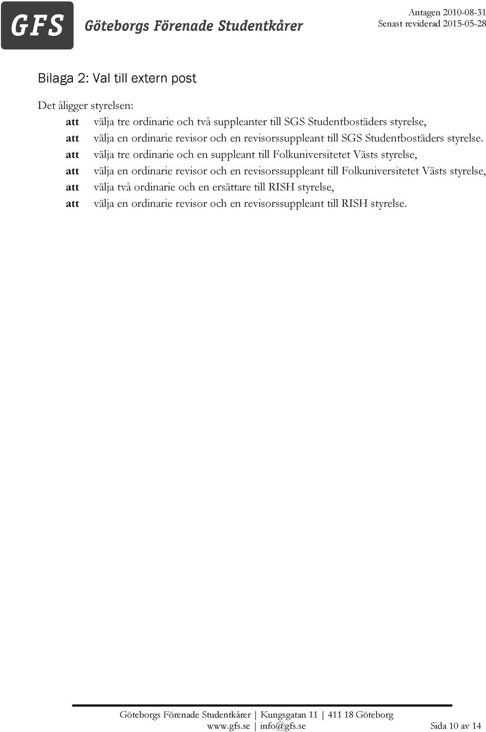 att välja tre ordinarie och en suppleant till Folkuniversitetet Västs styrelse, att välja en ordinarie revisor och en revisorssuppleant till