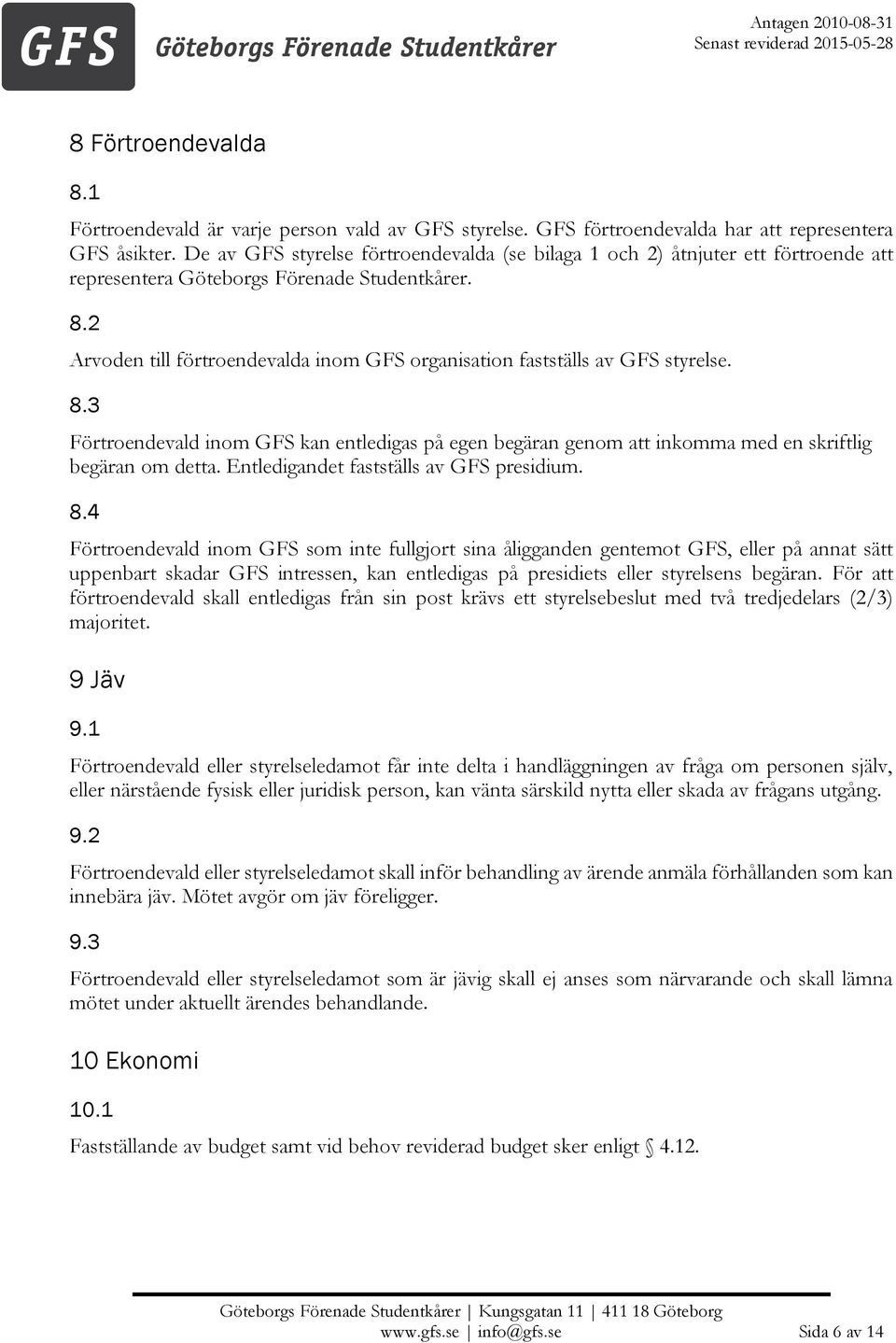 2 Arvoden till förtroendevalda inom GFS organisation fastställs av GFS styrelse. 8.3 Förtroendevald inom GFS kan entledigas på egen begäran genom att inkomma med en skriftlig begäran om detta.