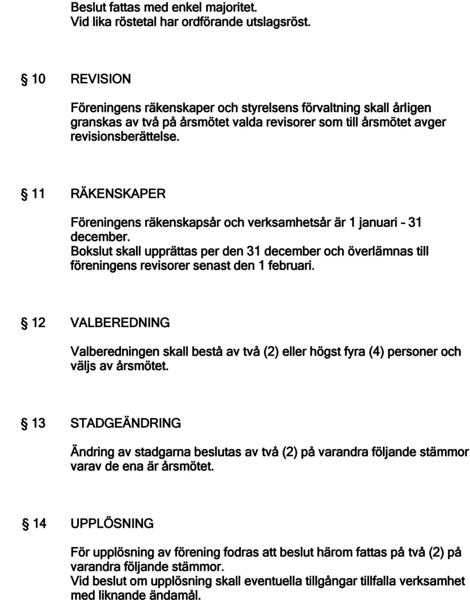 11 RÄKENSKAPER Föreningens räkenskapsår och verksamhetsår är 1 januari 31 december. Bokslut skall upprättas per den 31 december och överlämnas till föreningens revisorer senast den 1 februari.