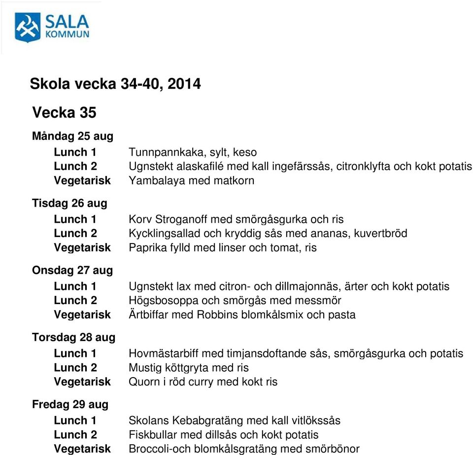 citron- och dillmajonnäs, ärter och kokt potatis Högsbosoppa och smörgås med messmör Ärtbiffar med Robbins blomkålsmix och pasta Hovmästarbiff med timjansdoftande sås, smörgåsgurka