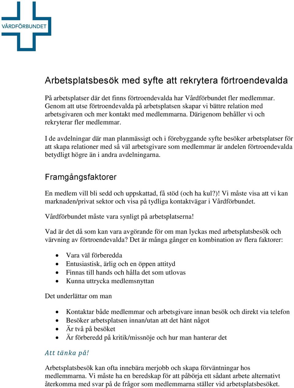 I de avdelningar där man planmässigt och i förebyggande syfte besöker arbetsplatser för att skapa relationer med så väl arbetsgivare som medlemmar är andelen förtroendevalda betydligt högre än i