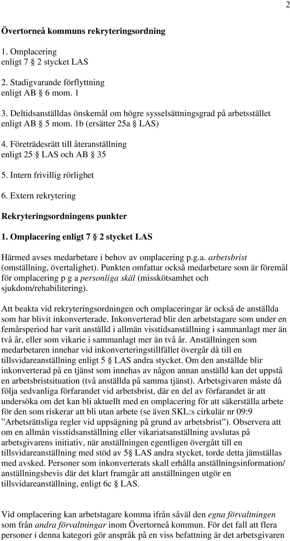Intern frivillig rörlighet 6. Extern rekrytering Rekryteringsordningens punkter 1. Omplacering enligt 7 2 stycket LAS Härmed avses medarbetare i behov av omplacering p.g.a. arbetsbrist (omställning, övertalighet).
