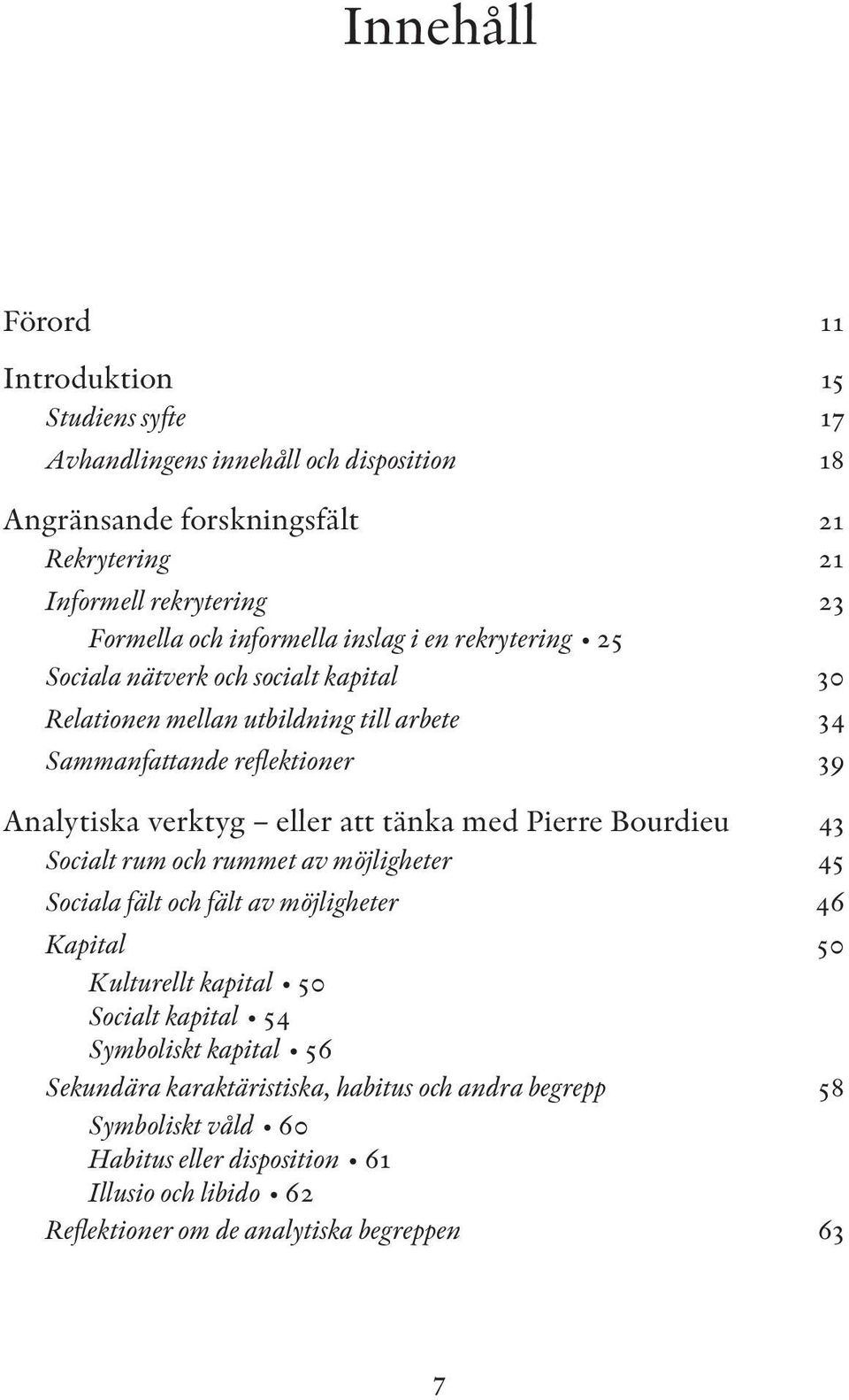 att tänka med Pierre Bourdieu 43 Socialt rum och rummet av möjligheter 45 Sociala fält och fält av möjligheter 46 Kapital 50 Kulturellt kapital 50 Socialt kapital 54 Symboliskt