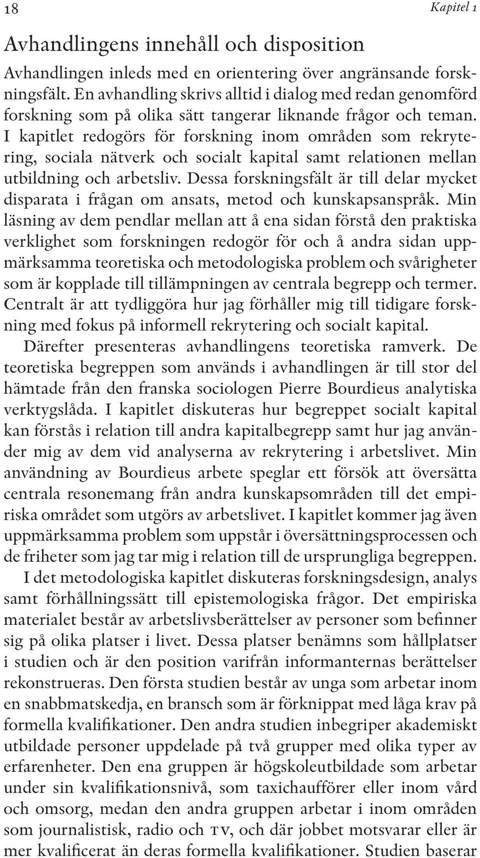 I kapitlet redogörs för forskning inom områden som rekrytering, sociala nätverk och socialt kapital samt relationen mellan utbildning och arbetsliv.