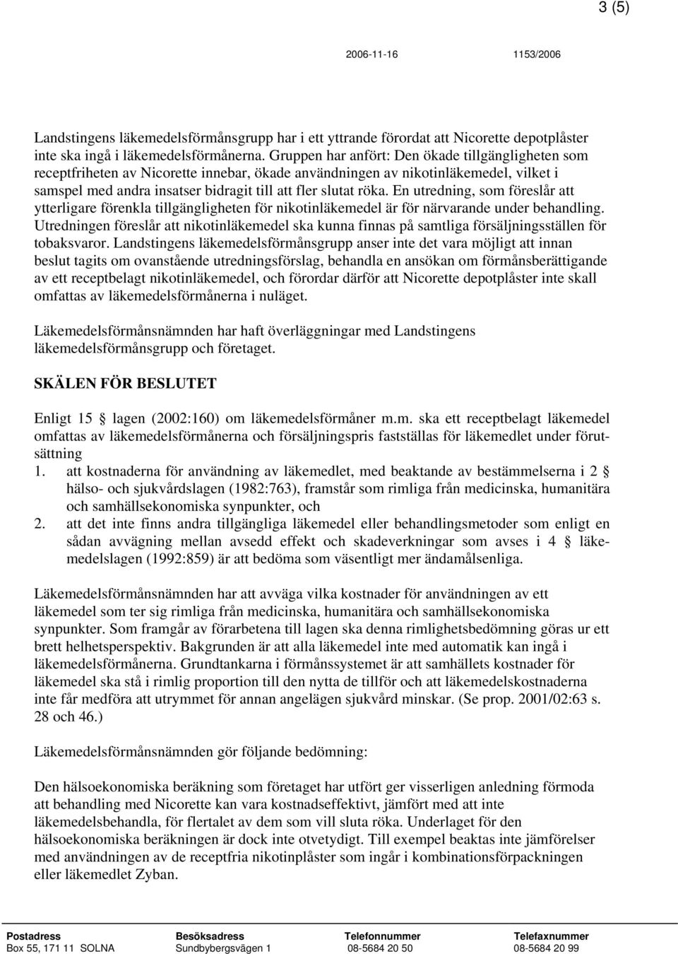 En utredning, som föreslår att ytterligare förenkla tillgängligheten för nikotinläkemedel är för närvarande under behandling.