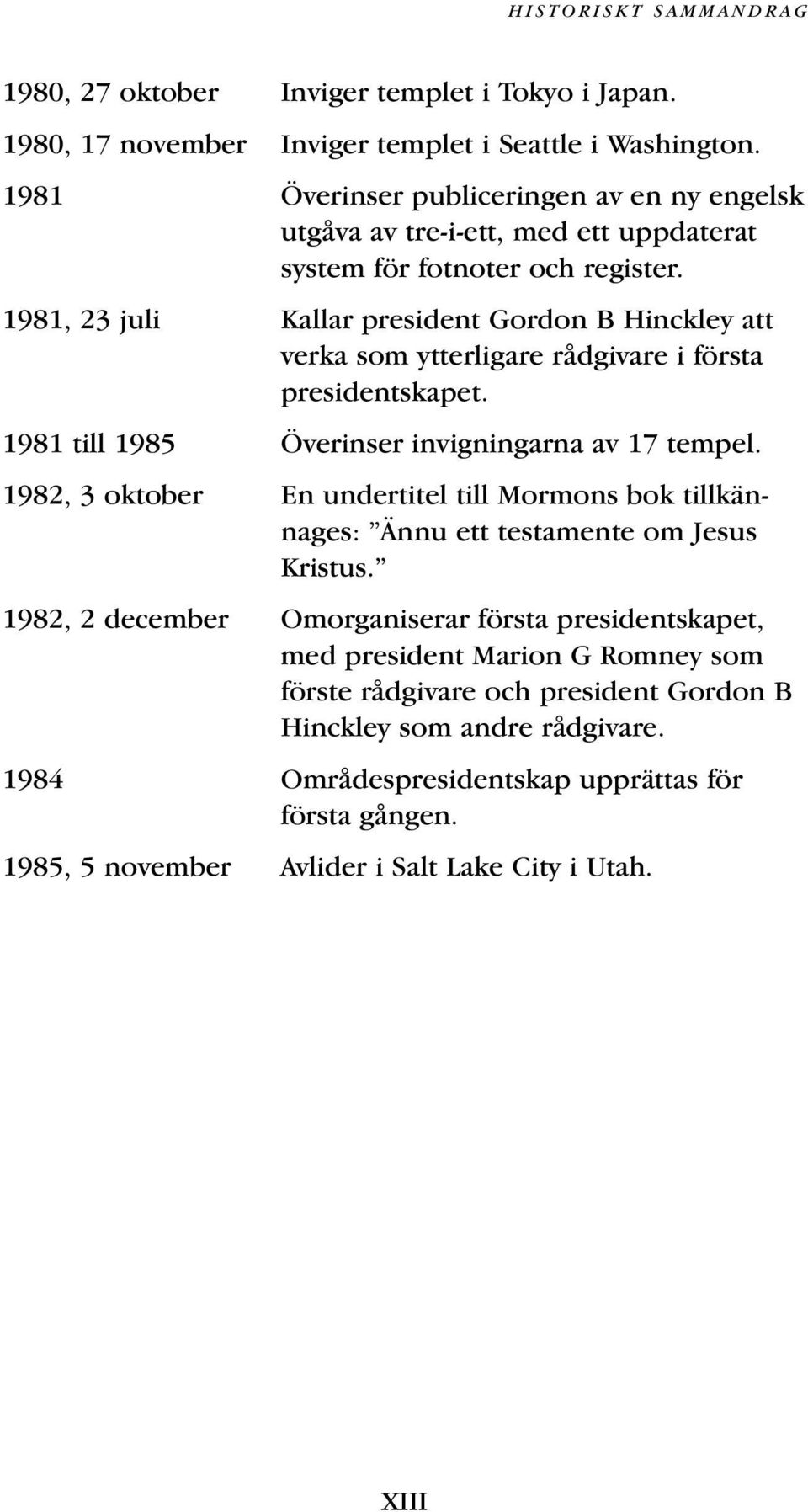 1981, 23 juli Kallar president Gordon B Hinckley att verka som ytterligare rådgivare i första presidentskapet. 1981 till 1985 Överinser invigningarna av 17 tempel.