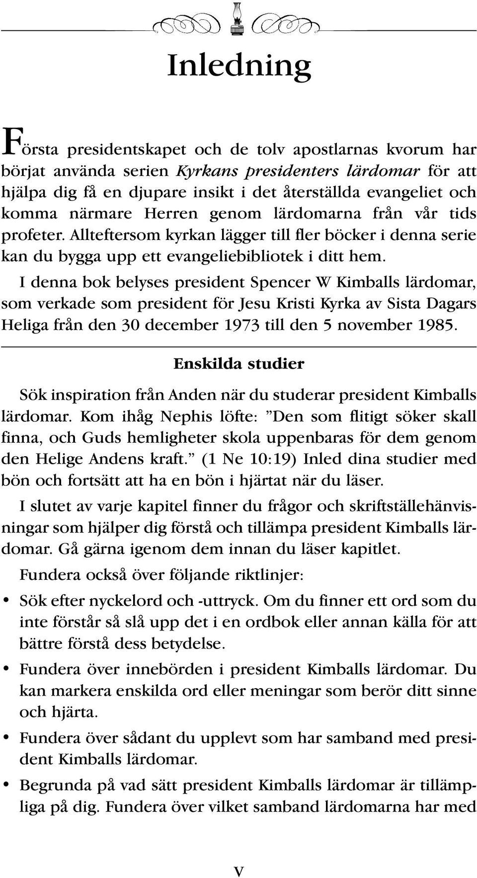 I denna bok belyses president Spencer W Kimballs lärdomar, som verkade som president för Jesu Kristi Kyrka av Sista Dagars Heliga från den 30 december 1973 till den 5 november 1985.