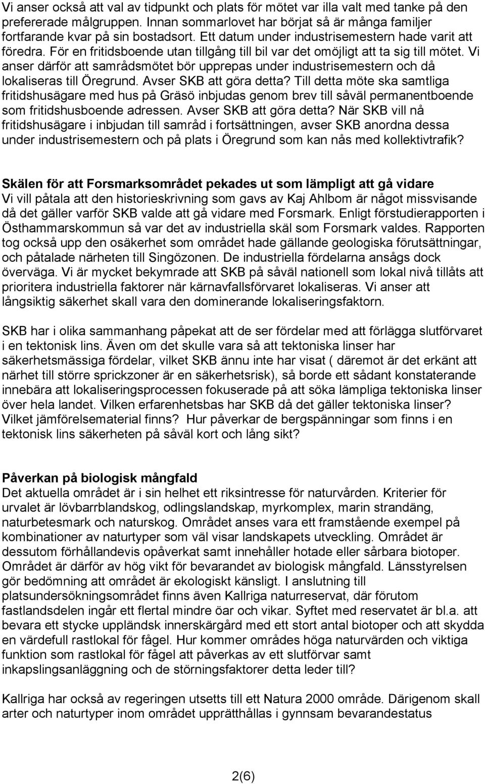 Vi anser därför att samrådsmötet bör upprepas under industrisemestern och då lokaliseras till Öregrund. Avser SKB att göra detta?