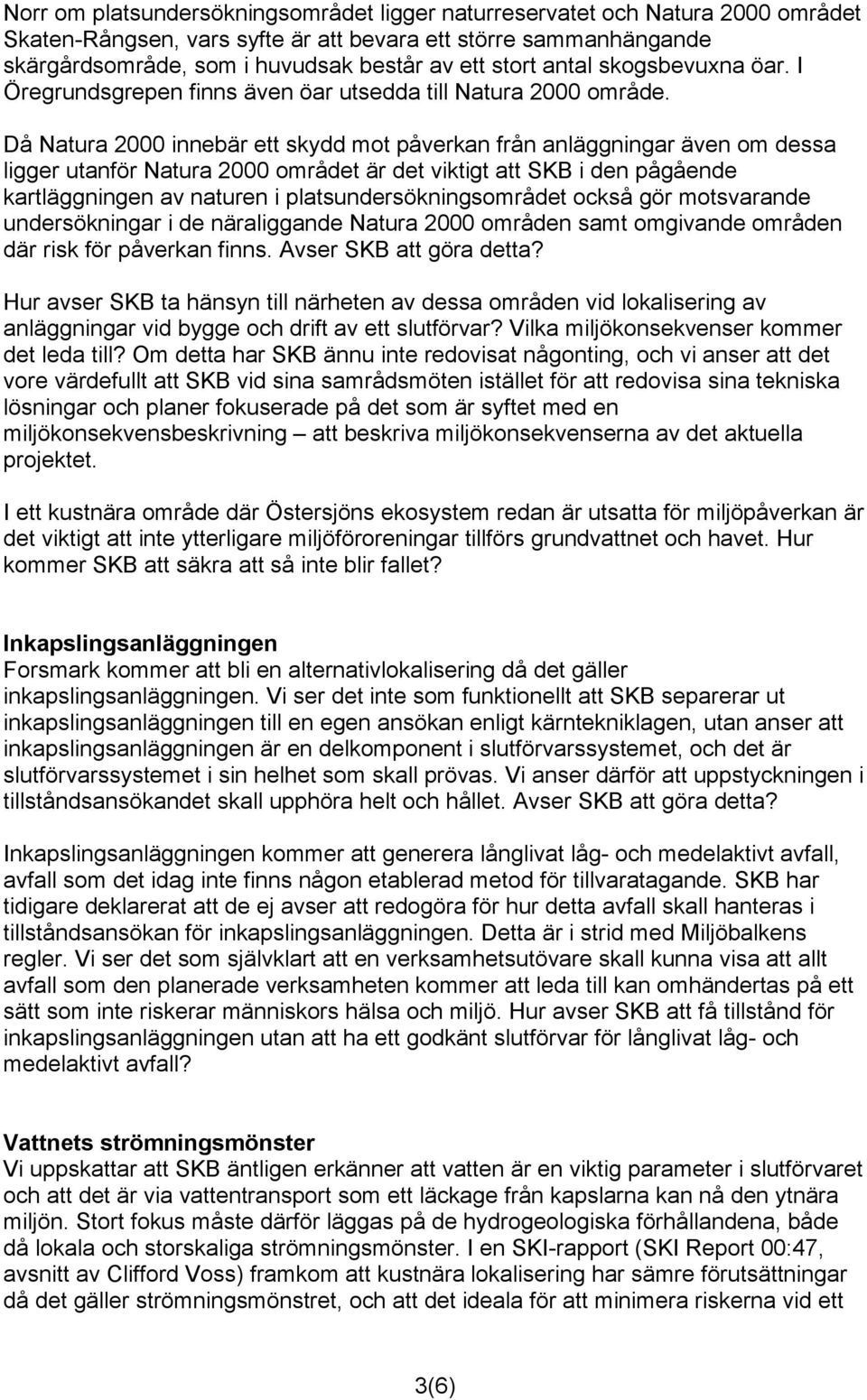 Då Natura 2000 innebär ett skydd mot påverkan från anläggningar även om dessa ligger utanför Natura 2000 området är det viktigt att SKB i den pågående kartläggningen av naturen i