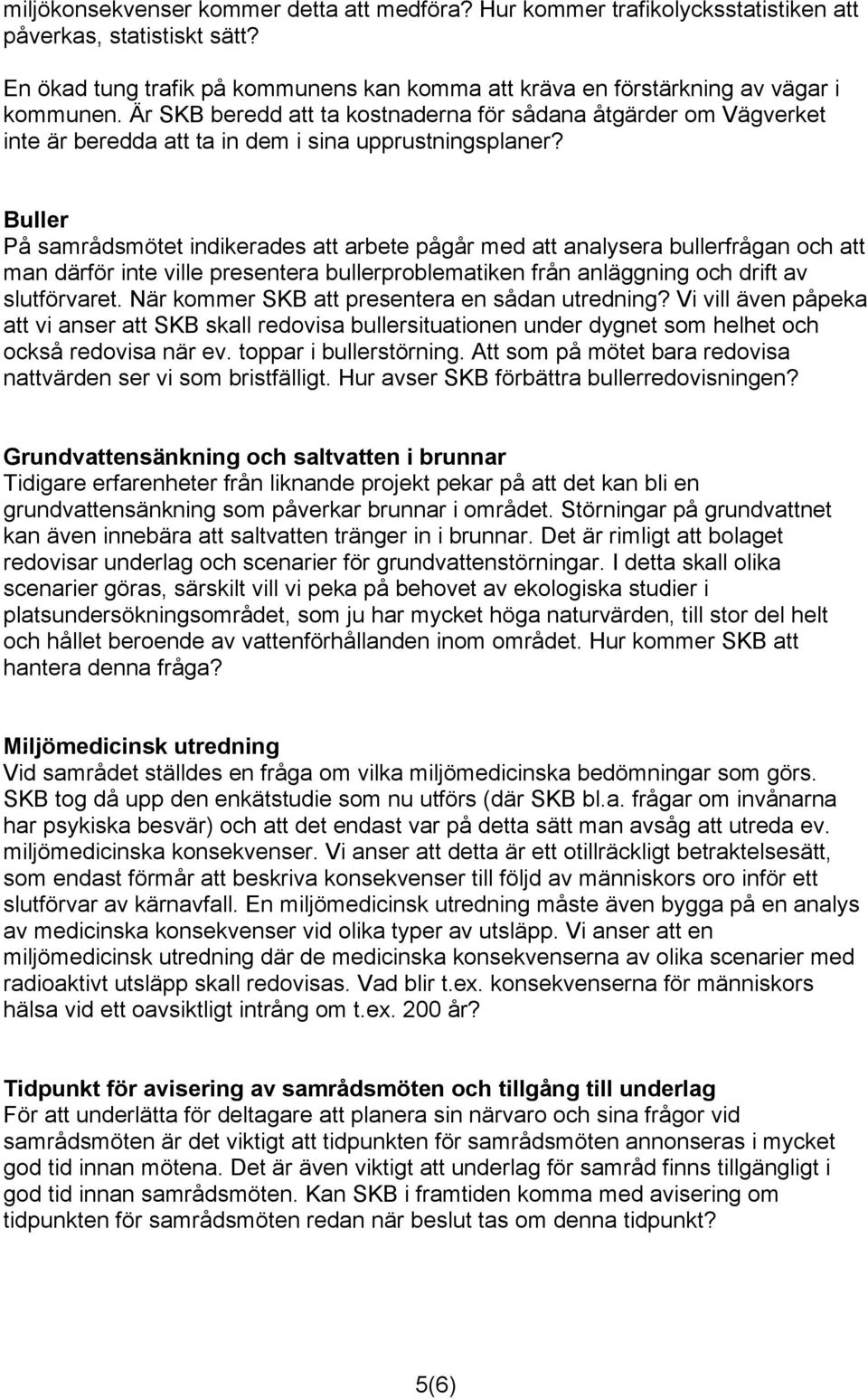 Buller På samrådsmötet indikerades att arbete pågår med att analysera bullerfrågan och att man därför inte ville presentera bullerproblematiken från anläggning och drift av slutförvaret.