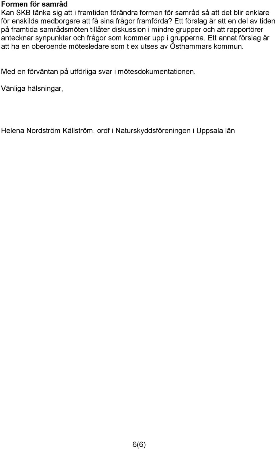 Ett förslag är att en del av tiden på framtida samrådsmöten tillåter diskussion i mindre grupper och att rapportörer antecknar synpunkter och