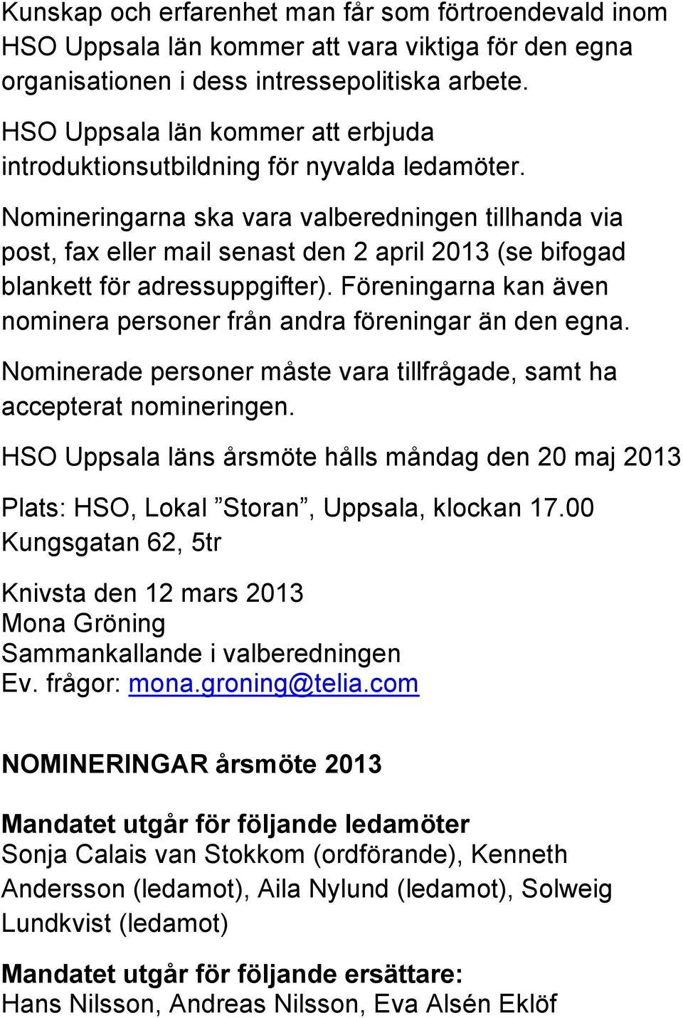 Nomineringarna ska vara valberedningen tillhanda via post, fax eller mail senast den 2 april 2013 (se bifogad blankett för adressuppgifter).