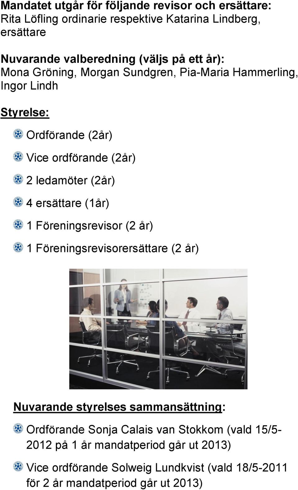 4 ersättare (1år) 1 Föreningsrevisor (2 år) 1 Föreningsrevisorersättare (2 år) Nuvarande styrelses sammansättning: Ordförande Sonja Calais van