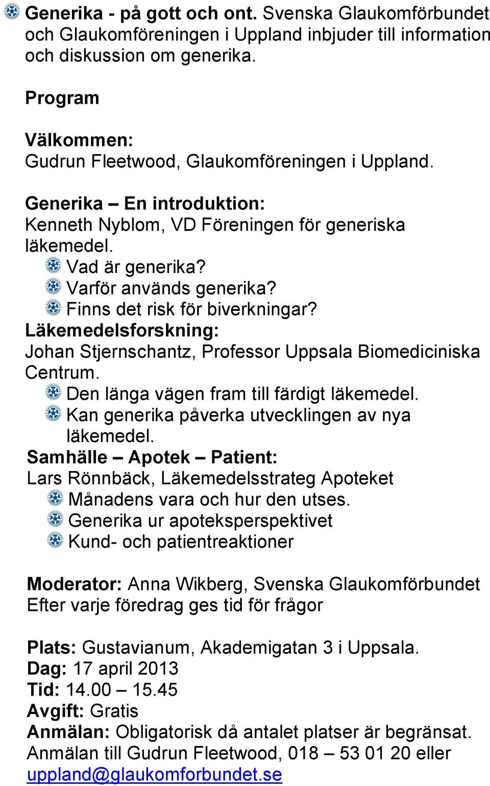 Finns det risk för biverkningar? Läkemedelsforskning: Johan Stjernschantz, Professor Uppsala Biomediciniska Centrum. Den länga vägen fram till färdigt läkemedel.