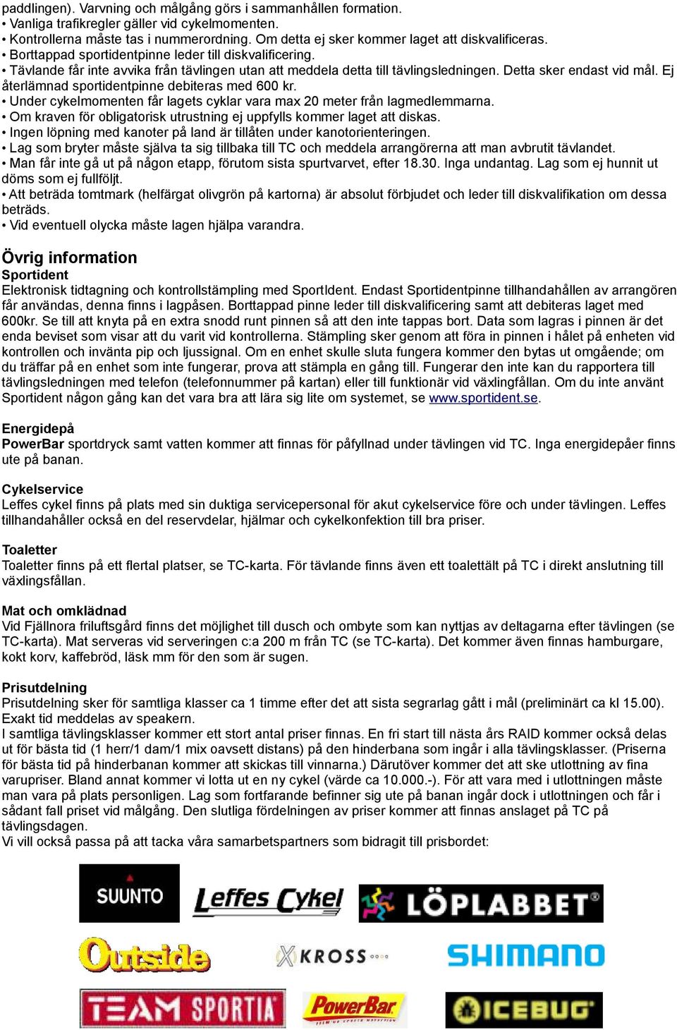 Detta sker endast vid mål. Ej återlämnad sportidentpinne debiteras med 600 kr. Under cykelmomenten får lagets cyklar vara max 20 meter från lagmedlemmarna.