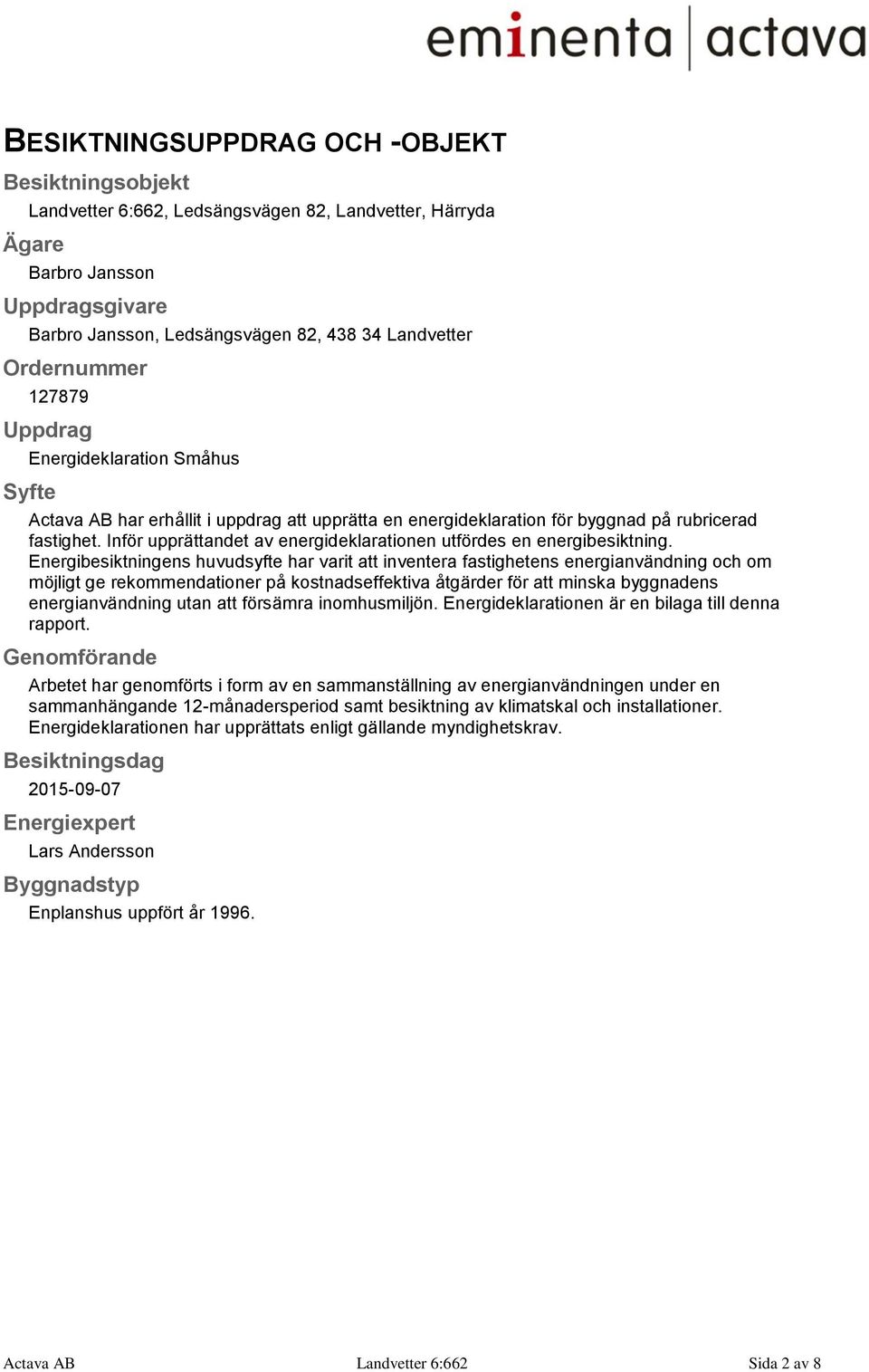 Inför upprättandet av energideklarationen utfördes en energibesiktning.