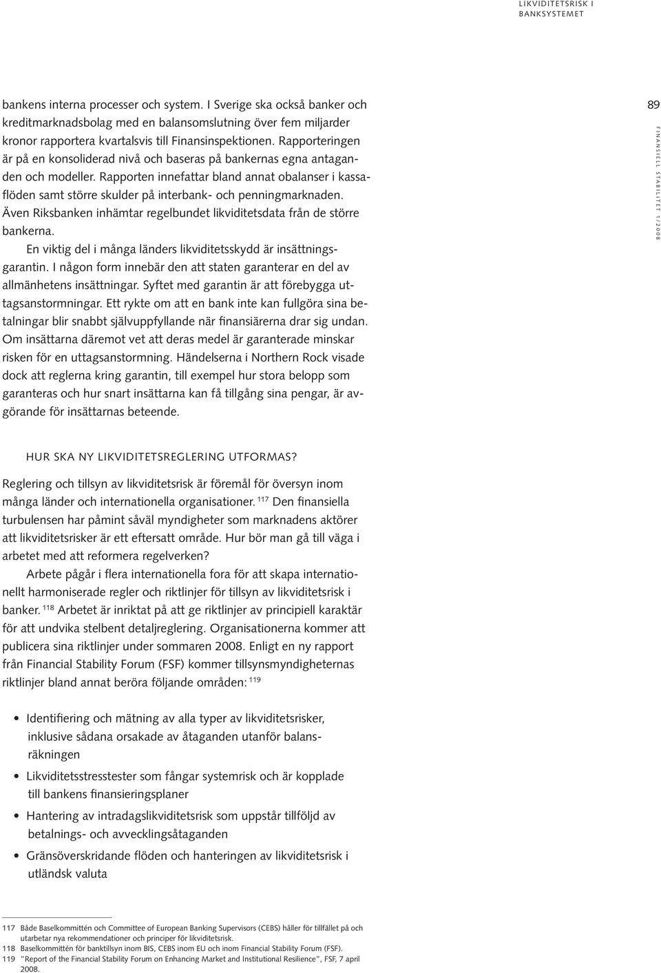 Rapporteringen är på en konsoliderad nivå och baseras på bankernas egna antaganden och modeller.