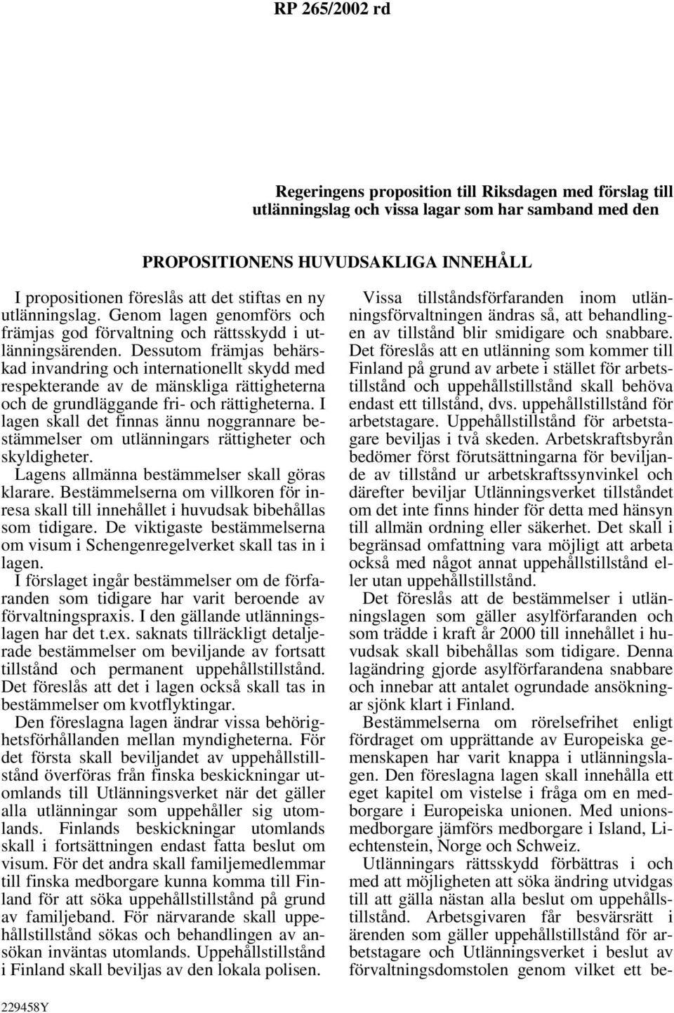 Dessutom främjas behärskad invandring och internationellt skydd med respekterande av de mänskliga rättigheterna och de grundläggande fri- och rättigheterna.