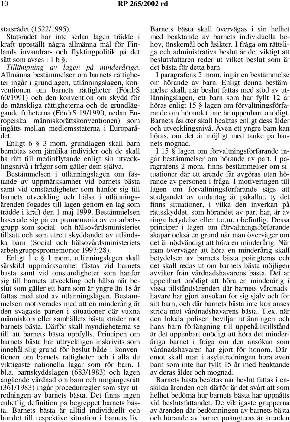 Allmänna bestämmelser om barnets rättigheter ingår i grundlagen, utlänningslagen, konventionen om barnets rättigheter (FördrS 60/1991) och den konvention om skydd för de mänskliga rättigheterna och