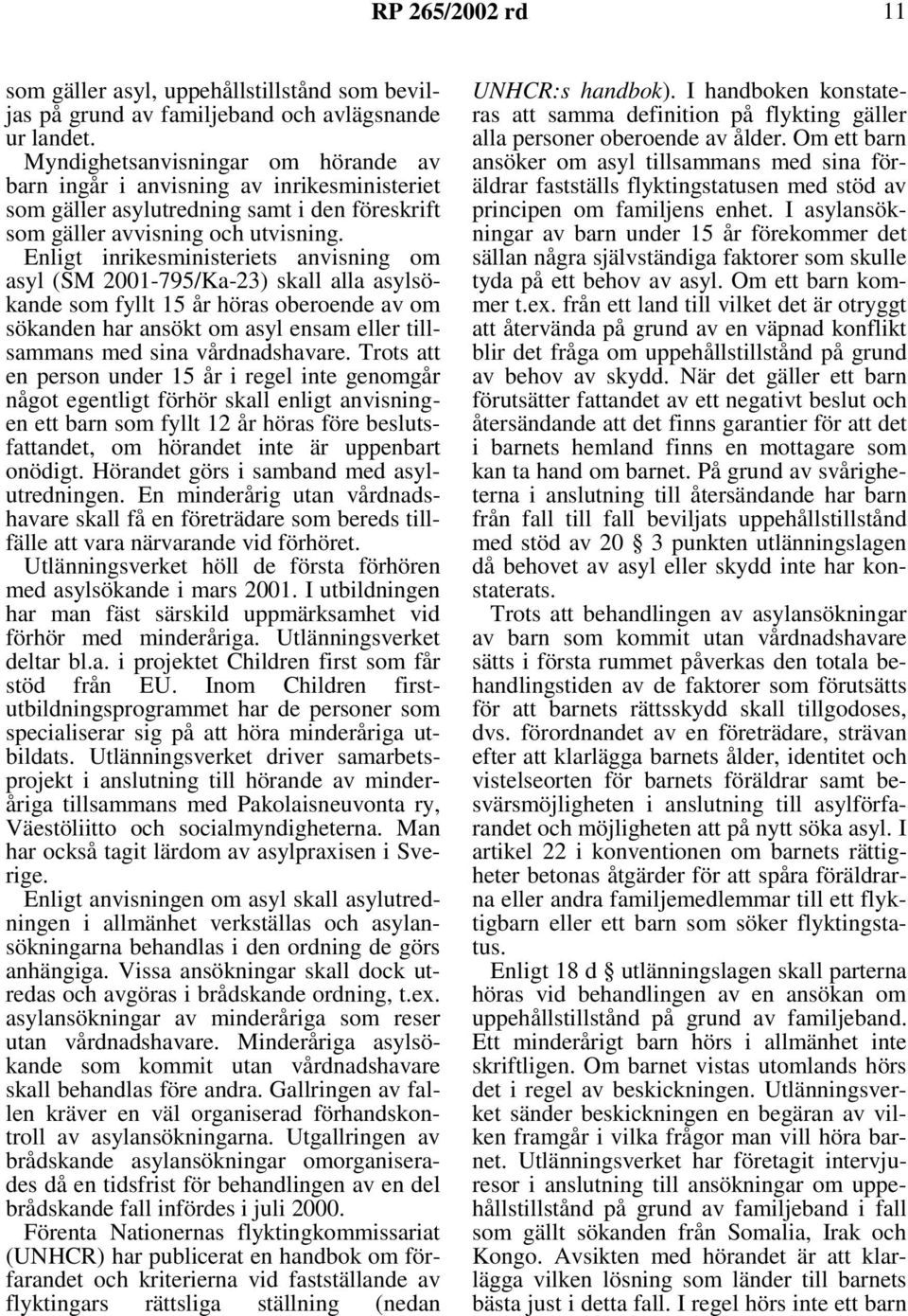 Enligt inrikesministeriets anvisning om asyl (SM 2001-795/Ka-23) skall alla asylsökande som fyllt 15 år höras oberoende av om sökanden har ansökt om asyl ensam eller tillsammans med sina