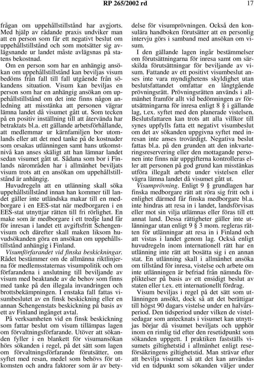 Om en person som har en anhängig ansökan om uppehållstillstånd kan beviljas visum bedöms från fall till fall utgående från sökandens situation.