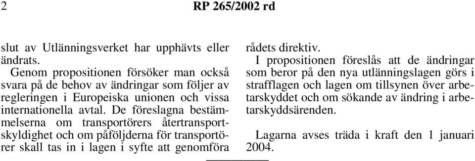 De föreslagna bestämmelserna om transportörers återtransportskyldighet och om påföljderna för transportörer skall tas in i lagen i syfte att genomföra