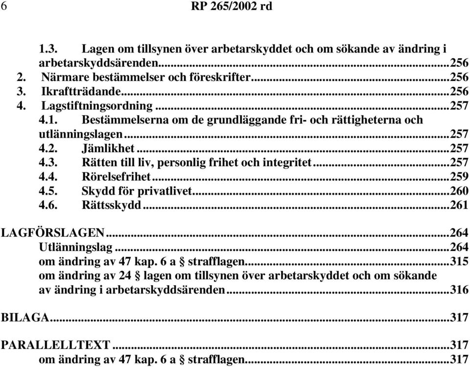 Rätten till liv, personlig frihet och integritet...257 4.4. Rörelsefrihet...259 4.5. Skydd för privatlivet...260 4.6. Rättsskydd...261 LAGFÖRSLAGEN...264 Utlänningslag.