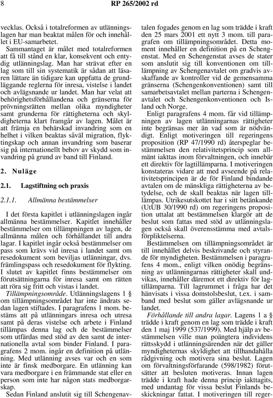 Man har strävat efter en lag som till sin systematik är sådan att läsaren lättare än tidigare kan uppfatta de grundläggande reglerna för inresa, vistelse i landet och avlägsnande ur landet.