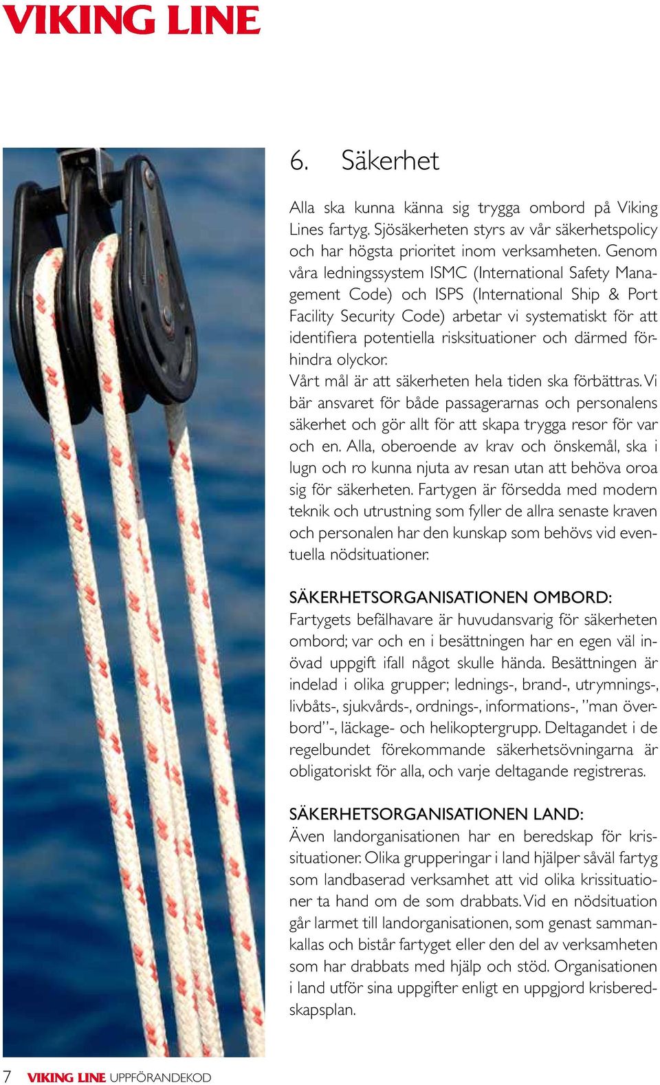 risksituationer och därmed förhindra olyckor. Vårt mål är att säkerheten hela tiden ska förbättras.