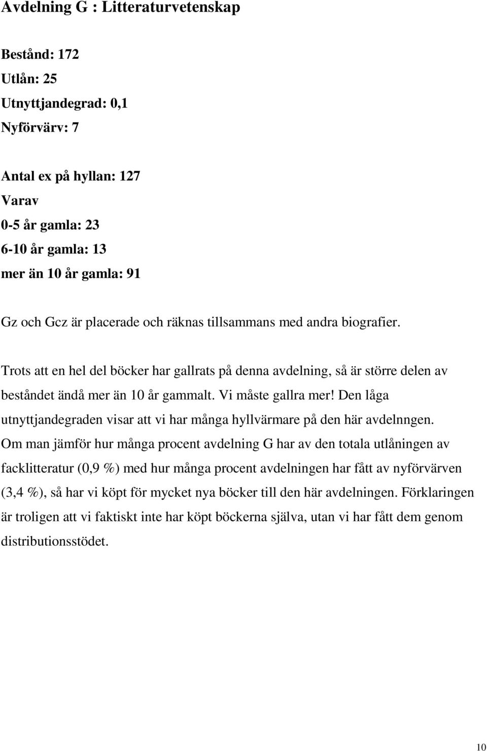 Den låga utnyttjandegraden visar att vi har många hyllvärmare på den här avdelnngen.