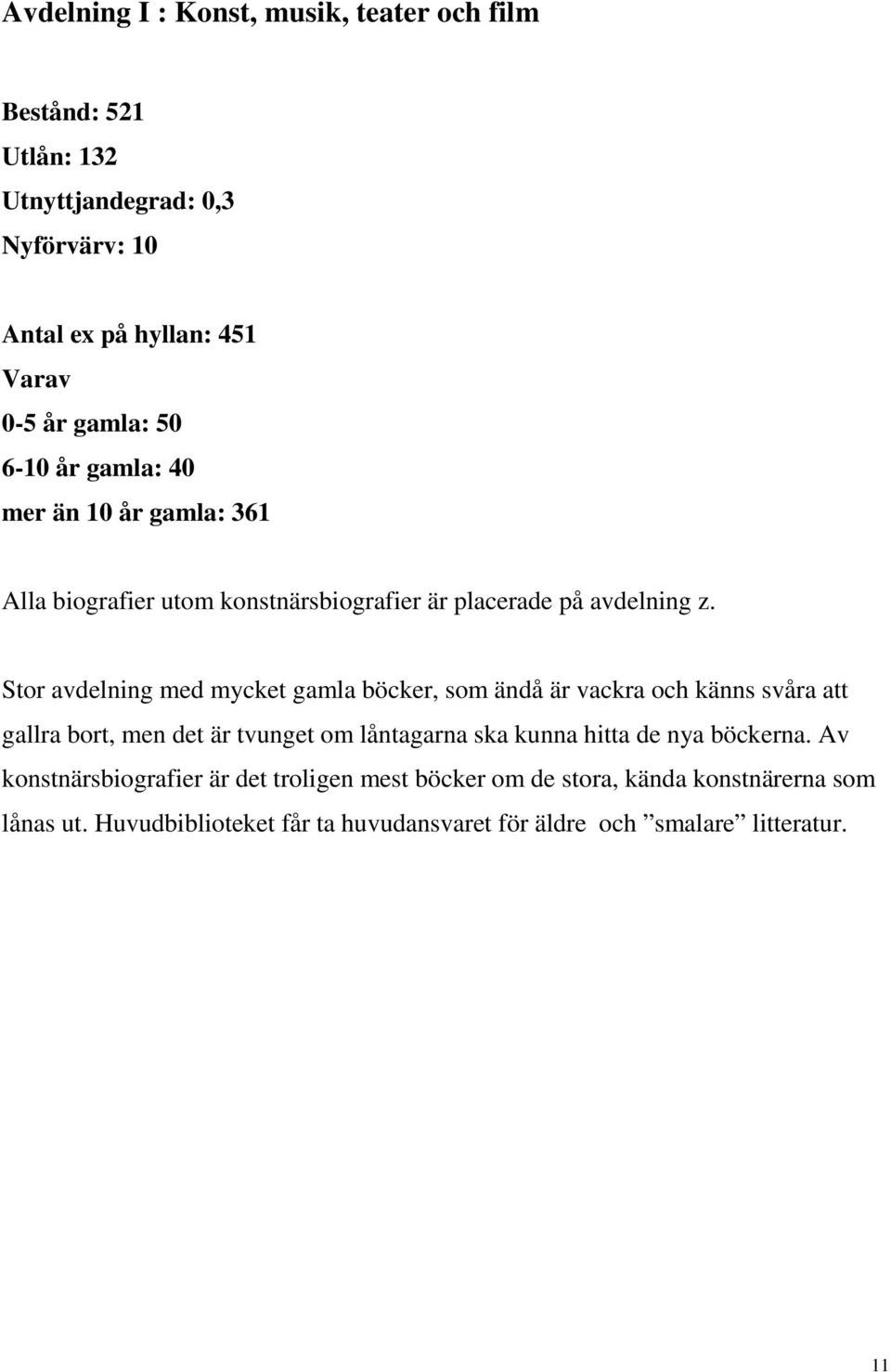 Stor avdelning med mycket gamla böcker, som ändå är vackra och känns svåra att gallra bort, men det är tvunget om låntagarna ska kunna hitta de