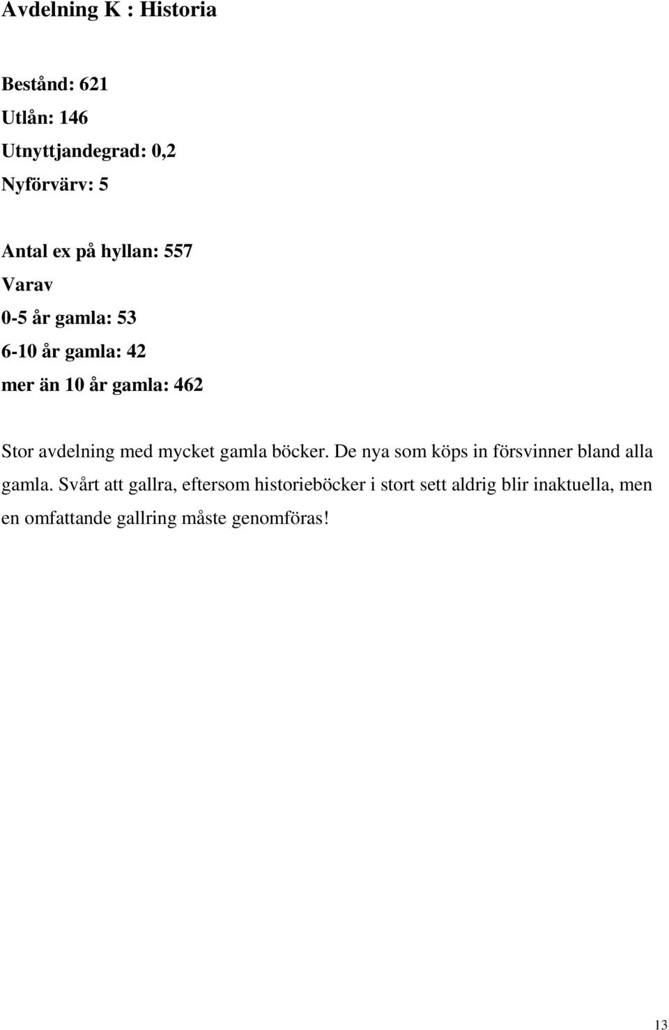 mycket gamla böcker. De nya som köps in försvinner bland alla gamla.