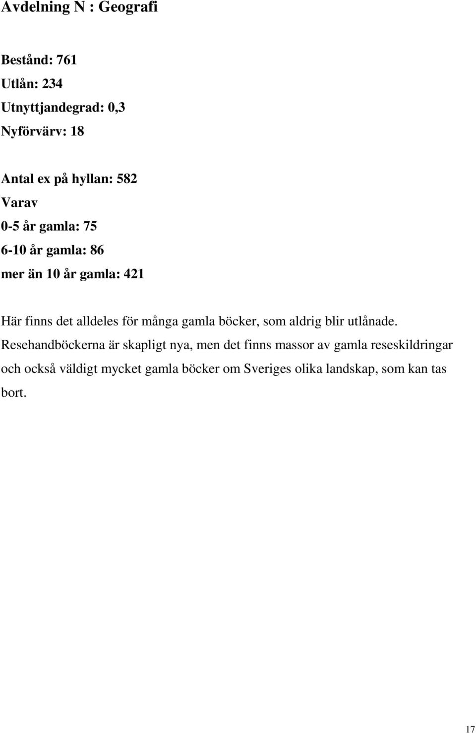 många gamla böcker, som aldrig blir utlånade.