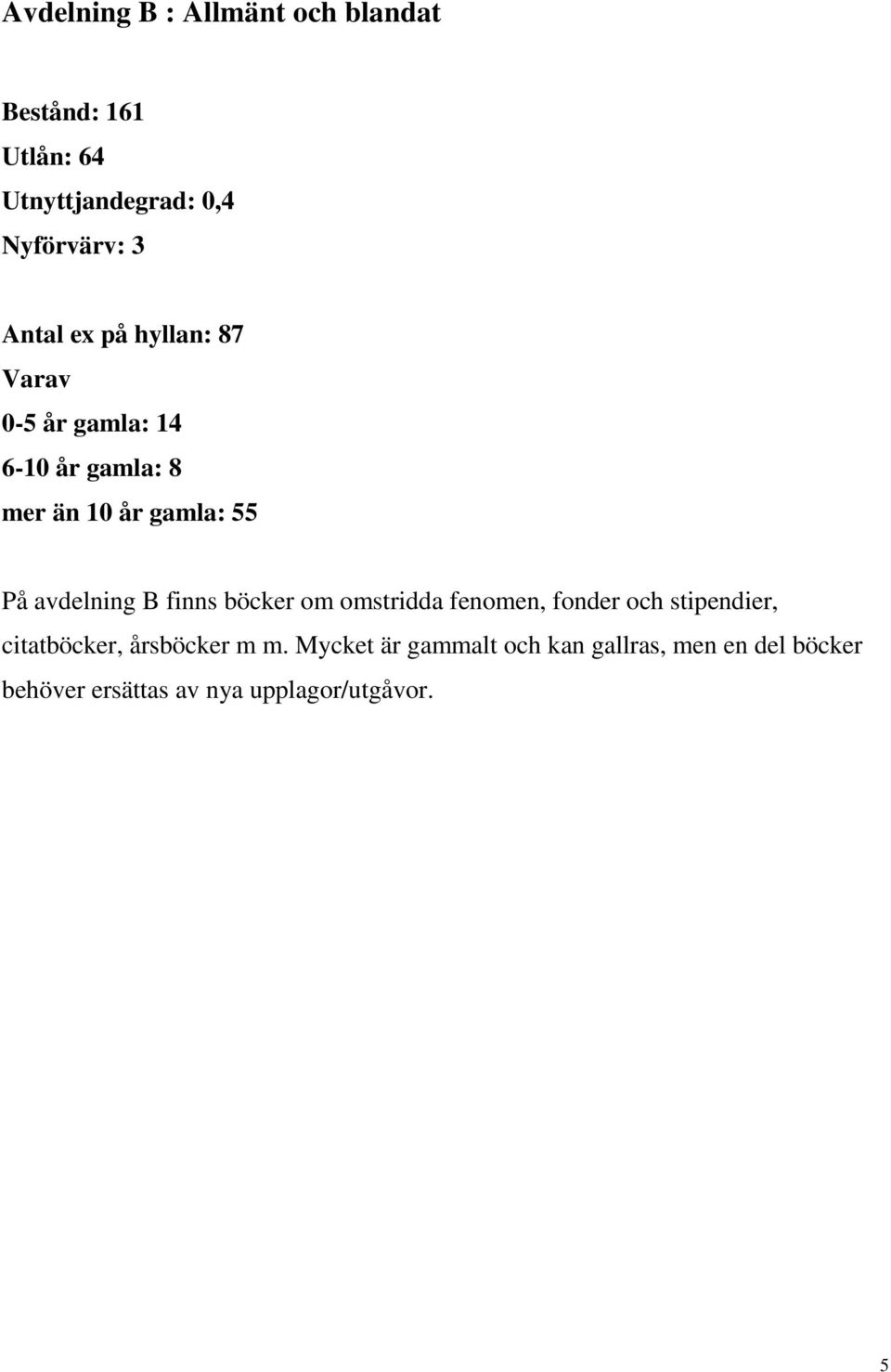 avdelning B finns böcker om omstridda fenomen, fonder och stipendier, citatböcker,