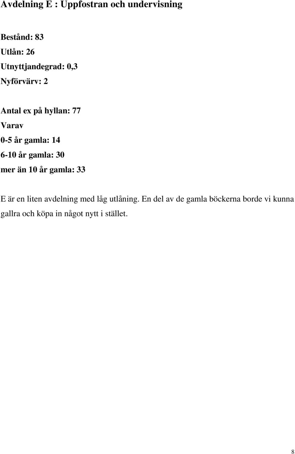 6-10 år gamla: 30 mer än 10 år gamla: 33 E är en liten avdelning med låg