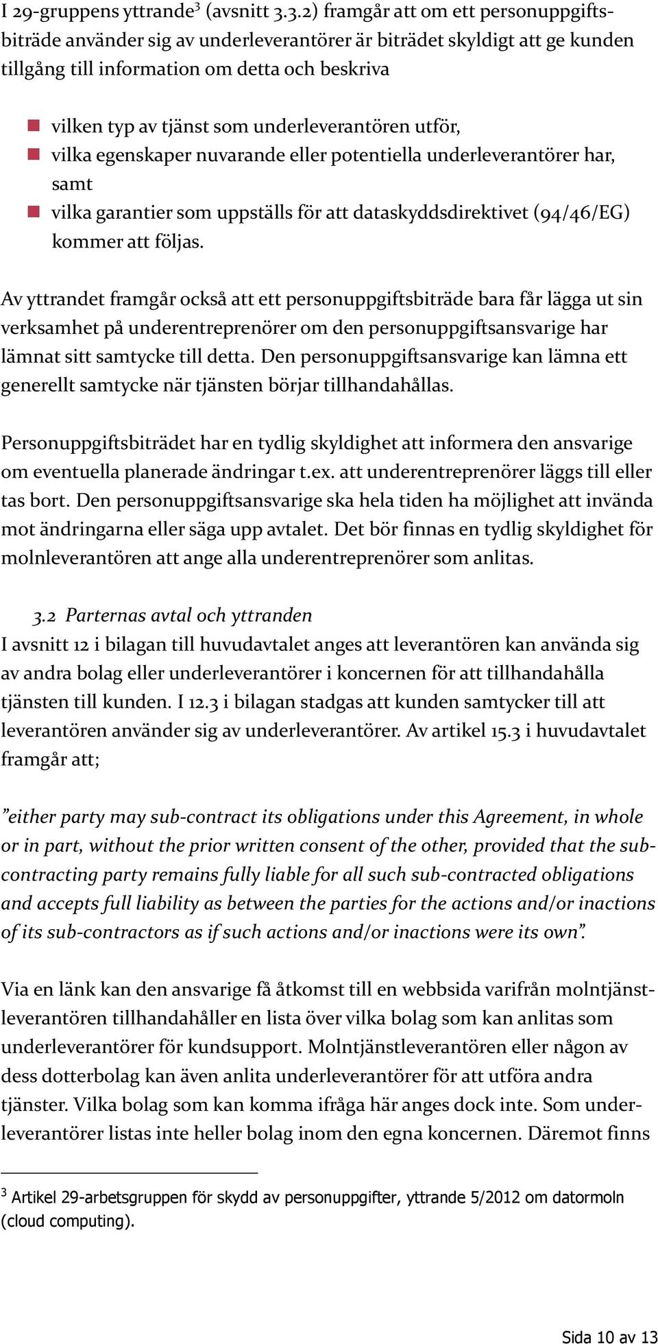 3.2) framgår att om ett personuppgiftsbiträde använder sig av underleverantörer är biträdet skyldigt att ge kunden tillgång till information om detta och beskriva vilken typ av tjänst som