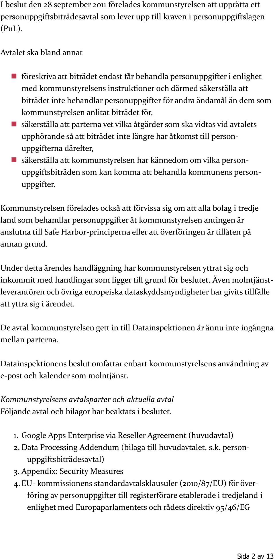 för andra ändamål än dem som kommunstyrelsen anlitat biträdet för, säkerställa att parterna vet vilka åtgärder som ska vidtas vid avtalets upphörande så att biträdet inte längre har åtkomst till