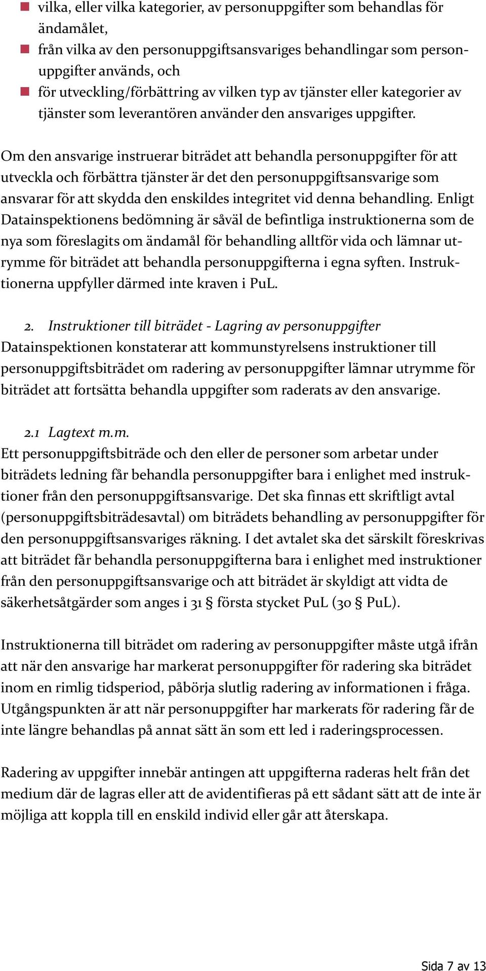 Om den ansvarige instruerar biträdet att behandla personuppgifter för att utveckla och förbättra tjänster är det den personuppgiftsansvarige som ansvarar för att skydda den enskildes integritet vid