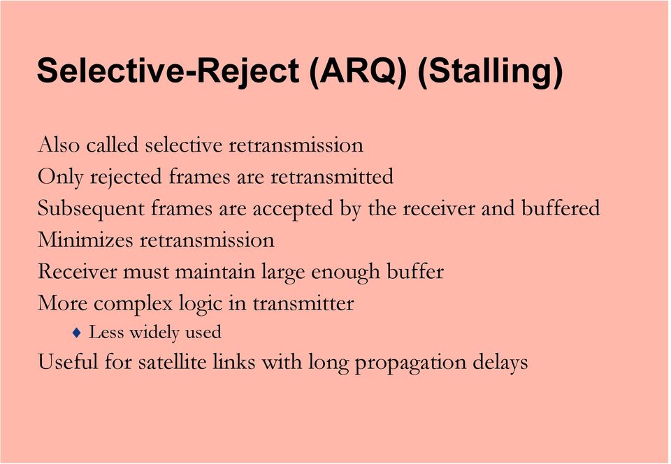 Minimizes retransmission Receiver must maintain large enough buffer More complex