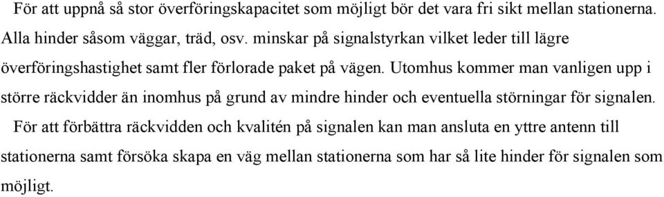 Utomhus kommer man vanligen upp i större räckvidder än inomhus på grund av mindre hinder och eventuella störningar för s i g n a l en.