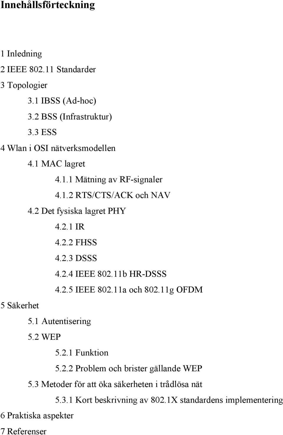 2.2 FHSS 4. 2.3 DSSS 4.2.4 IEEE 802.11b HR- DSSS 4.2.5 IEEE 802.11a och 802.11g OFDM 5 Säkerhet 5.1 Autentisering 5.2 WEP 5.2.1 Funktion 5.2.2 Problem och brister gällan d e WEP 5.